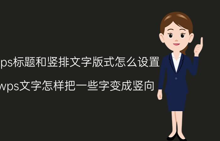 wps标题和竖排文字版式怎么设置 wps文字怎样把一些字变成竖向？